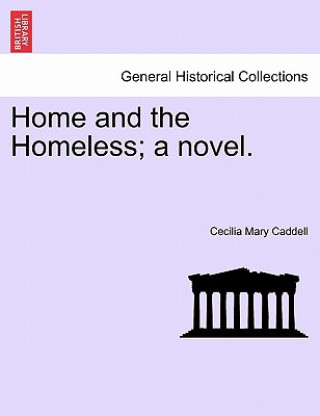 Książka Home and the Homeless; A Novel. Cecilia Mary Caddell