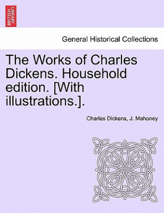 Książka Works of Charles Dickens. Household Edition. [With Illustrations.]. J Mahoney