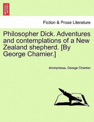 Kniha Philosopher Dick. Adventures and Contemplations of a New Zealand Shepherd. [By George Chamier.] George Chamier