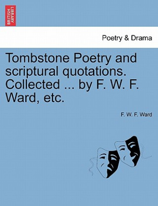 Book Tombstone Poetry and Scriptural Quotations. Collected ... by F. W. F. Ward, Etc. F W F Ward