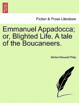 Książka Emmanuel Appadocca; Or, Blighted Life. a Tale of the Boucaneers. Vol. II Michel Maxwell Philip