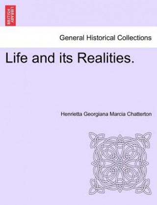 Könyv Life and Its Realities. Henrietta Georgiana Marcia Chatterton