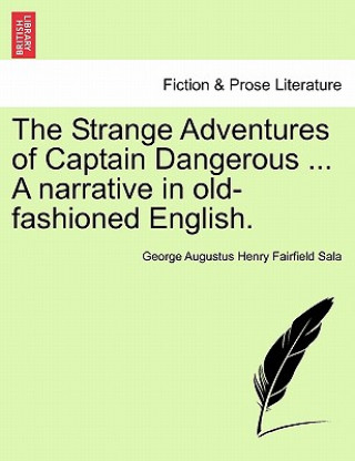 Книга Strange Adventures of Captain Dangerous ... a Narrative in Old-Fashioned English. George Augustus Henry Fairfield Sala