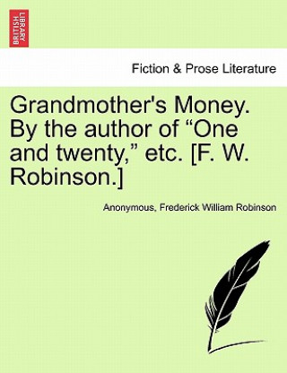 Kniha Grandmother's Money. by the Author of "One and Twenty," Etc. [F. W. Robinson.] Frederick William Robinson