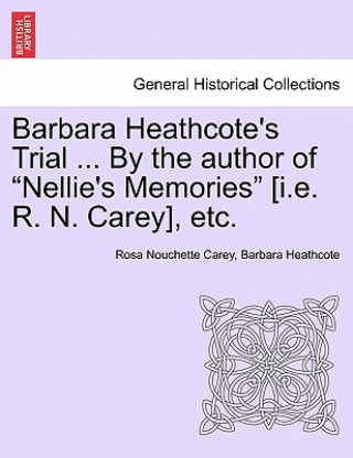 Kniha Barbara Heathcote's Trial ... by the Author of "Nellie's Memories" [I.E. R. N. Carey], Etc. Barbara Heathcote