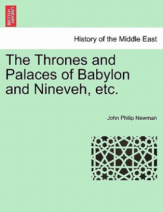 Kniha Thrones and Palaces of Babylon and Nineveh, Etc. John Philip Newman