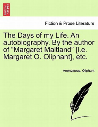 Carte Days of My Life. an Autobiography. by the Author of Margaret Maitland [I.E. Margaret O. Oliphant], Etc. Vol. III Margaret Wilson Oliphant