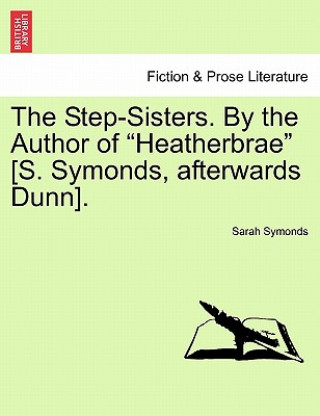 Carte Step-Sisters. by the Author of Heatherbrae [S. Symonds, Afterwards Dunn]. Vol. II. Sarah Symonds