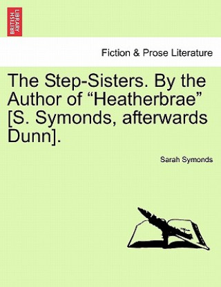 Kniha Step-Sisters. by the Author of Heatherbrae [S. Symonds, Afterwards Dunn]. Vol. II. Sarah Symonds