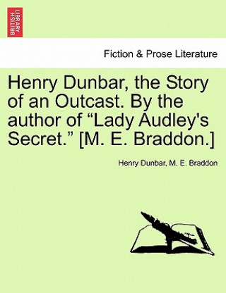 Könyv Henry Dunbar, the Story of an Outcast. by the Author of "Lady Audley's Secret." [M. E. Braddon.] Mary Elizabeth Braddon