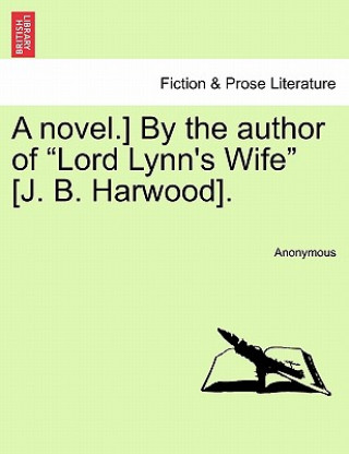 Carte Novel.] by the Author of "Lord Lynn's Wife" [J. B. Harwood]. Anonymous