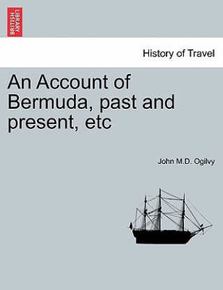 Carte Account of Bermuda, Past and Present, Etc John M D Ogilvy