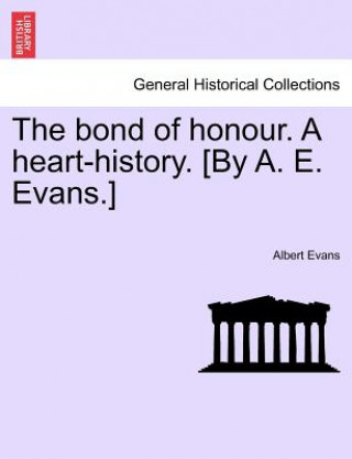 Kniha Bond of Honour. a Heart-History. [By A. E. Evans.] Vol. I. Albert Evans