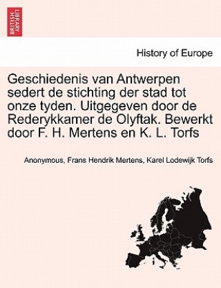 Carte Geschiedenis van Antwerpen sedert de stichting der stad tot onze tyden. Uitgegeven door de Rederykkamer de Olyftak. Bewerkt door F. H. Mertens en K. L Karel Lodewijk Torfs