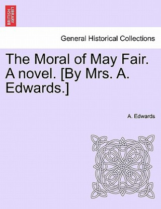 Kniha Moral of May Fair. a Novel. [By Mrs. A. Edwards.] Edwards