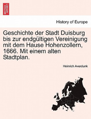 Kniha Geschichte der Stadt Duisburg bis zur endgultigen Vereinigung mit dem Hause Hohenzollern, 1666. Mit einem alten Stadtplan. Heinrich Averdunk