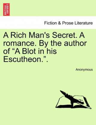 Libro Rich Man's Secret. a Romance. by the Author of "A Blot in His Escutheon.." Anonymous