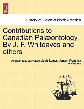 Kniha Contributions to Canadian Pal Ontology. by J. F. Whiteaves and Others Joseph Frederick Whiteaves