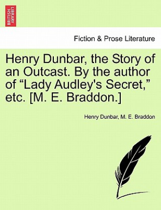 Kniha Henry Dunbar, the Story of an Outcast. by the Author of "Lady Audley's Secret," Etc. [M. E. Braddon.] Mary Elizabeth Braddon