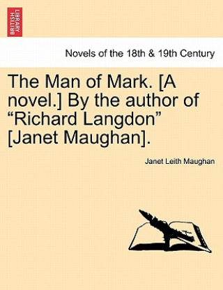 Könyv Man of Mark. [A Novel.] by the Author of Richard Langdon [Janet Maughan]. Janet Leith Maughan
