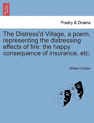 Kniha Distress'd Village, a Poem, Representing the Distressing Effects of Fire William Golden