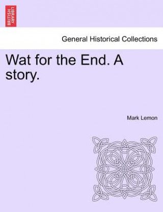 Kniha Wat for the End. a Story. Vol. I. Mark Lemon