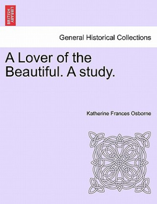 Könyv Lover of the Beautiful. a Study. Katherine Frances Osborne
