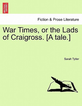 Carte War Times, or the Lads of Craigross. [A Tale.] Sarah Tytler