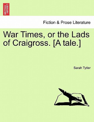 Book War Times, or the Lads of Craigross. [A Tale.] Sarah Tytler