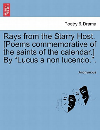 Buch Rays from the Starry Host. [Poems Commemorative of the Saints of the Calendar.] by "Lucus a Non Lucendo.." Anonymous