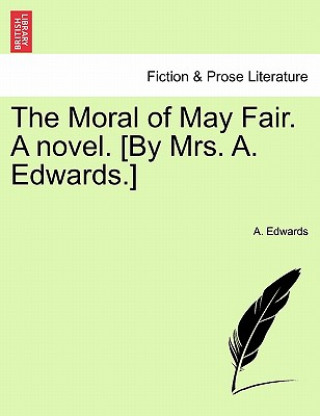 Kniha Moral of May Fair. a Novel. [By Mrs. A. Edwards.] Edwards