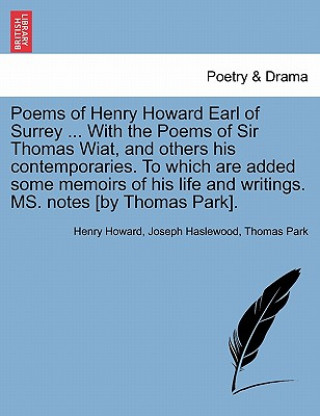 Carte Poems of Henry Howard Earl of Surrey ... With the Poems of Sir Thomas Wiat, and others his contemporaries. To which are added some memoirs of his life Thomas Park