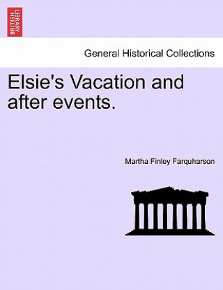 Knjiga Elsie's Vacation and After Events. Martha Finley Farquharson