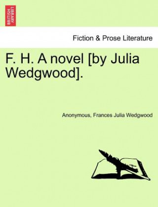 Книга F. H. a Novel [By Julia Wedgwood]. Frances Julia Wedgwood