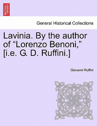 Książka Lavinia. by the Author of Lorenzo Benoni, [I.E. G. D. Ruffini.] Vol. I Giovanni Ruffini