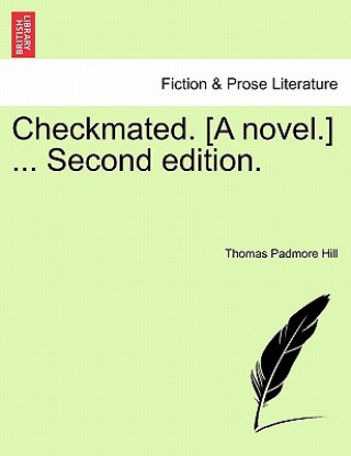 Kniha Checkmated. [A Novel.] ... Second Edition. Thomas Padmore Hill