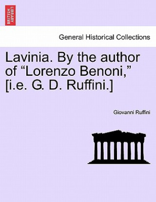 Książka Lavinia. by the Author of Lorenzo Benoni, [I.E. G. D. Ruffini.] Vol. II Giovanni Ruffini