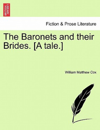Carte Baronets and Their Brides. [A Tale.] William Matthew Cox