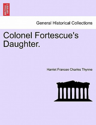 Carte Colonel Fortescue's Daughter. Harriet Frances Charles Thynne