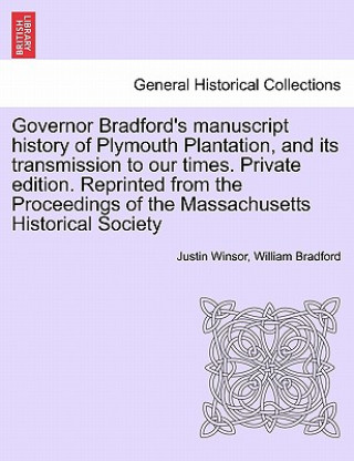 Книга Governor Bradford's Manuscript History of Plymouth Plantation, and Its Transmission to Our Times. Private Edition. Reprinted from the Proceedings of t Governor William Bradford