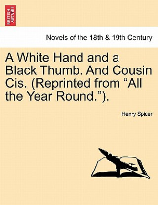 Livre White Hand and a Black Thumb. and Cousin Cis. (Reprinted from All the Year Round.). Henry Spicer