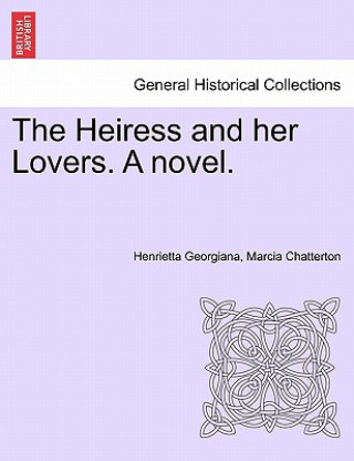 Knjiga Heiress and Her Lovers. a Novel. Henrietta Georgiana Marcia Chatterton