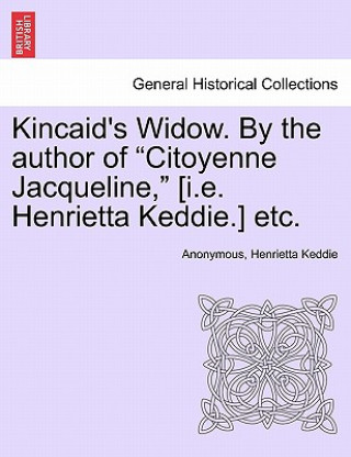 Carte Kincaid's Widow. by the Author of "Citoyenne Jacqueline," [I.E. Henrietta Keddie.] Etc. Anonymous