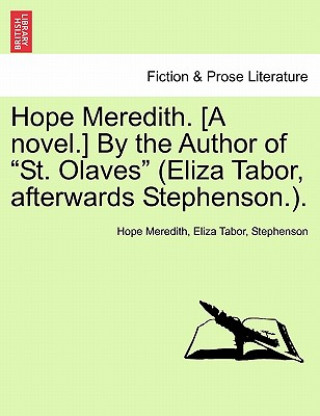 Carte Hope Meredith. [A Novel.] by the Author of "St. Olaves" (Eliza Tabor, Afterwards Stephenson.). John Stephenson