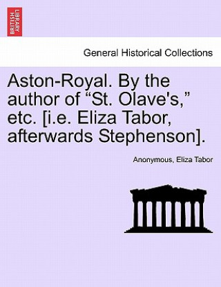 Книга Aston-Royal. by the Author of "St. Olave's," Etc. [I.E. Eliza Tabor, Afterwards Stephenson]. Eliza Tabor
