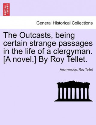 Carte Outcasts, Being Certain Strange Passages in the Life of a Clergyman. [A Novel.] by Roy Tellet. Roy Tellet