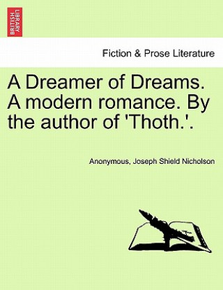 Carte Dreamer of Dreams. a Modern Romance. by the Author of 'Thoth.'. Joseph Shield Nicholson