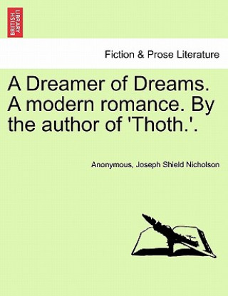 Book Dreamer of Dreams. a Modern Romance. by the Author of 'Thoth.'. Joseph Shield Nicholson