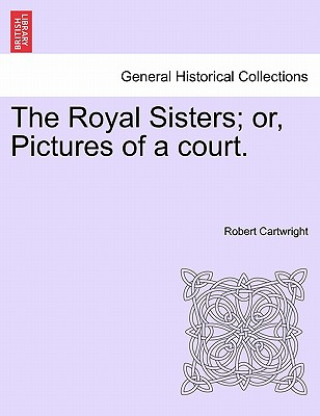 Książka Royal Sisters; Or, Pictures of a Court. Robert Cartwright