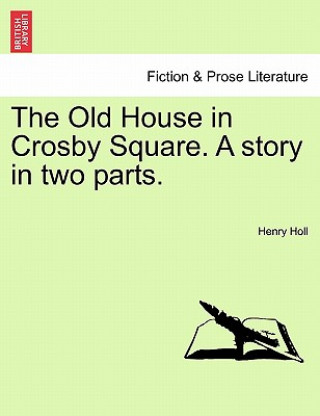 Βιβλίο Old House in Crosby Square. a Story in Two Parts. Henry Holl